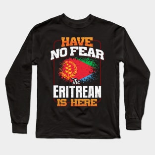 Eritrean Flag  Have No Fear The Eritrean Is Here - Gift for Eritrean From Eritrea Long Sleeve T-Shirt